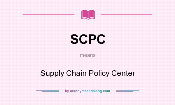 What does SCPC mean? It stands for Supply Chain Policy Center