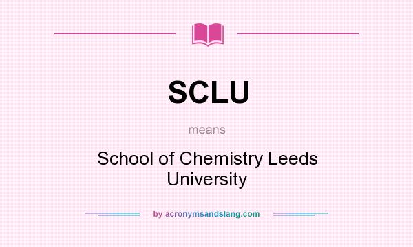 What does SCLU mean? It stands for School of Chemistry Leeds University