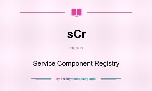 What does sCr mean? It stands for Service Component Registry