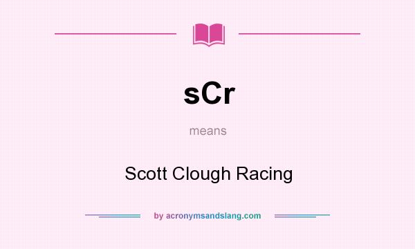 What does sCr mean? It stands for Scott Clough Racing