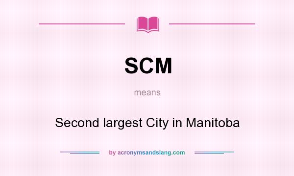 What does SCM mean? It stands for Second largest City in Manitoba