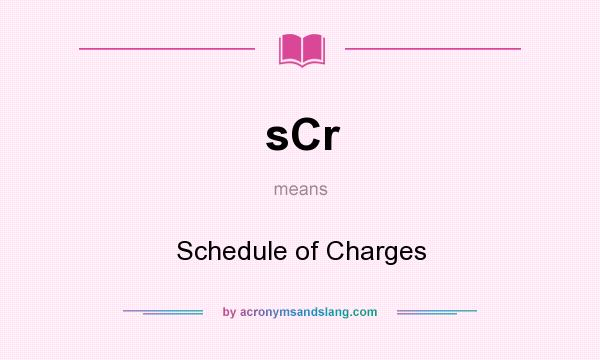 What does sCr mean? It stands for Schedule of Charges