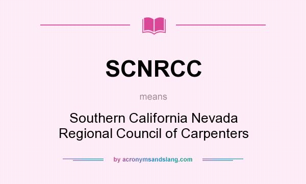 What does SCNRCC mean? It stands for Southern California Nevada Regional Council of Carpenters