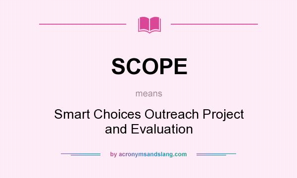 What does SCOPE mean? It stands for Smart Choices Outreach Project and Evaluation