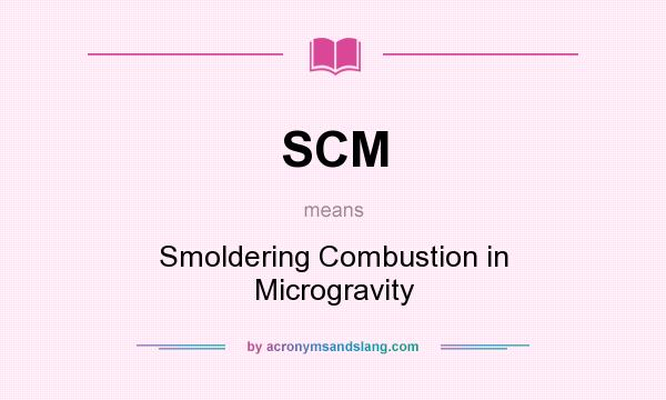 What does SCM mean? It stands for Smoldering Combustion in Microgravity