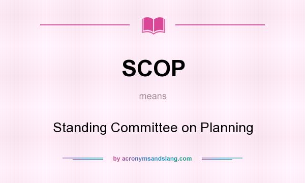 What does SCOP mean? It stands for Standing Committee on Planning