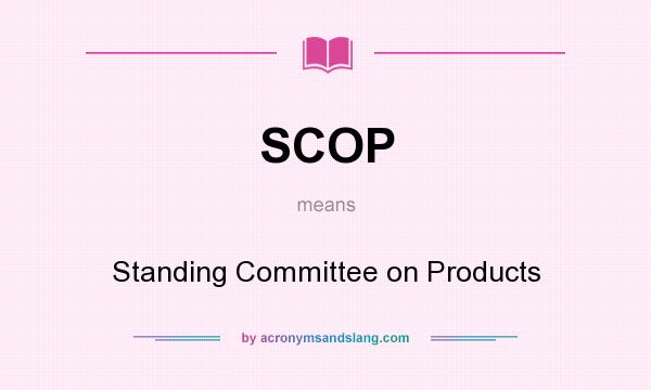 What does SCOP mean? It stands for Standing Committee on Products