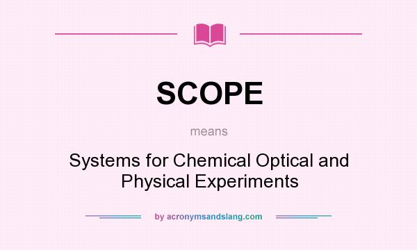 What does SCOPE mean? It stands for Systems for Chemical Optical and Physical Experiments