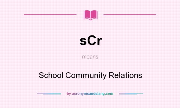 What does sCr mean? It stands for School Community Relations