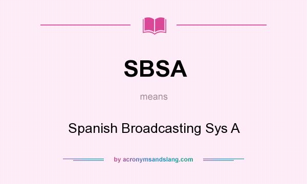What does SBSA mean? It stands for Spanish Broadcasting Sys A