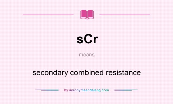 What does sCr mean? It stands for secondary combined resistance