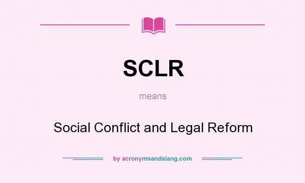 What does SCLR mean? It stands for Social Conflict and Legal Reform