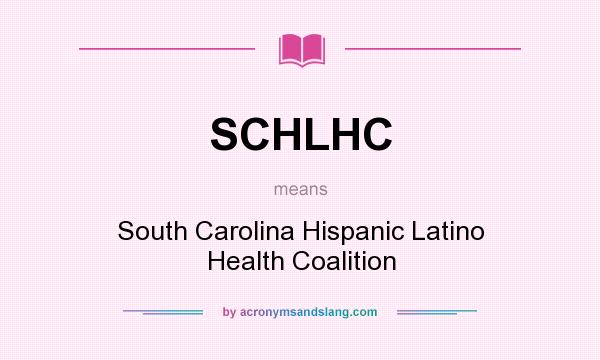 What does SCHLHC mean? It stands for South Carolina Hispanic Latino Health Coalition