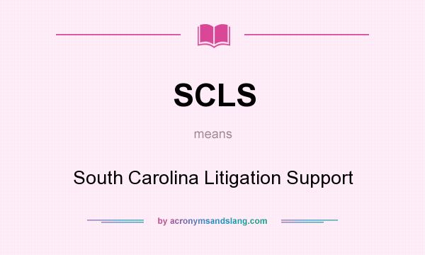 What does SCLS mean? It stands for South Carolina Litigation Support