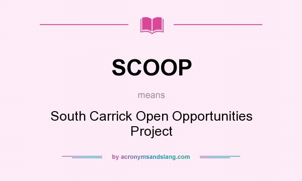 What does SCOOP mean? It stands for South Carrick Open Opportunities Project