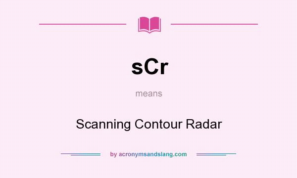What does sCr mean? It stands for Scanning Contour Radar