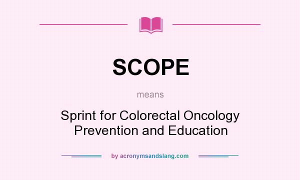 What does SCOPE mean? It stands for Sprint for Colorectal Oncology Prevention and Education