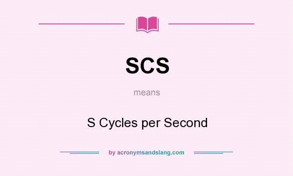 What does SCS mean? It stands for S Cycles per Second