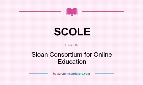 What does SCOLE mean? It stands for Sloan Consortium for Online Education