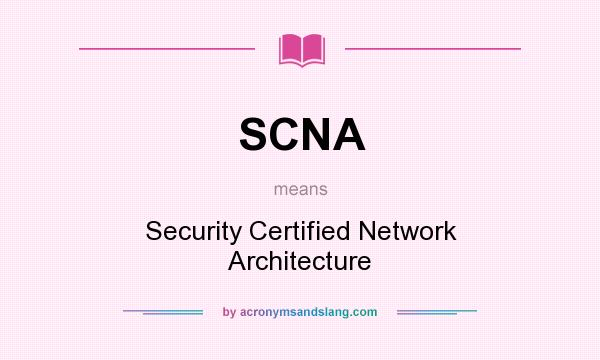 What does SCNA mean? It stands for Security Certified Network Architecture