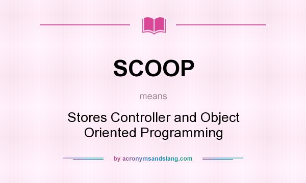 What does SCOOP mean? It stands for Stores Controller and Object Oriented Programming