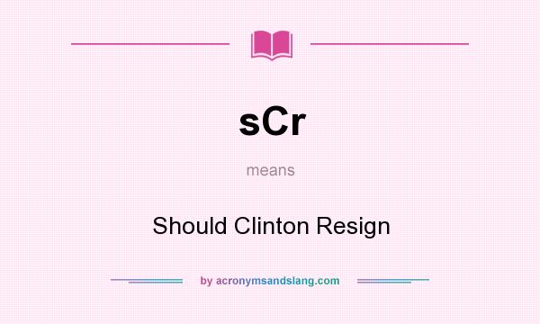 What does sCr mean? It stands for Should Clinton Resign