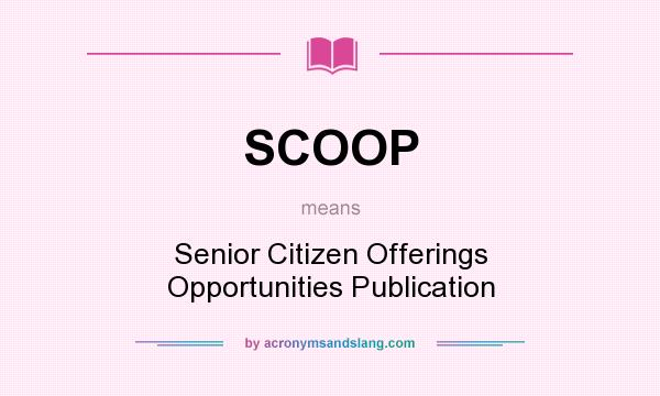 What does SCOOP mean? It stands for Senior Citizen Offerings Opportunities Publication
