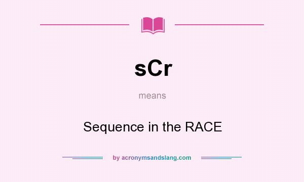 What does sCr mean? It stands for Sequence in the RACE
