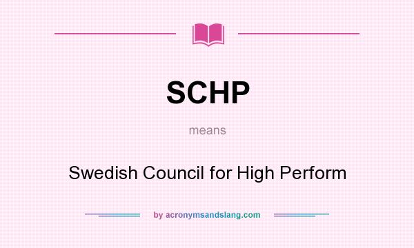 What does SCHP mean? It stands for Swedish Council for High Perform