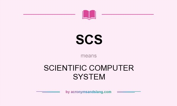 What does SCS mean? It stands for SCIENTIFIC COMPUTER SYSTEM