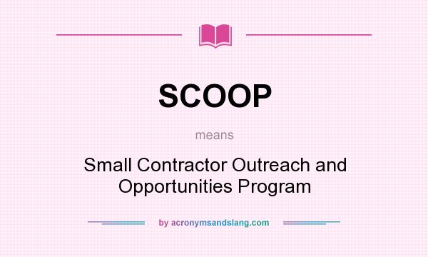 What does SCOOP mean? It stands for Small Contractor Outreach and Opportunities Program