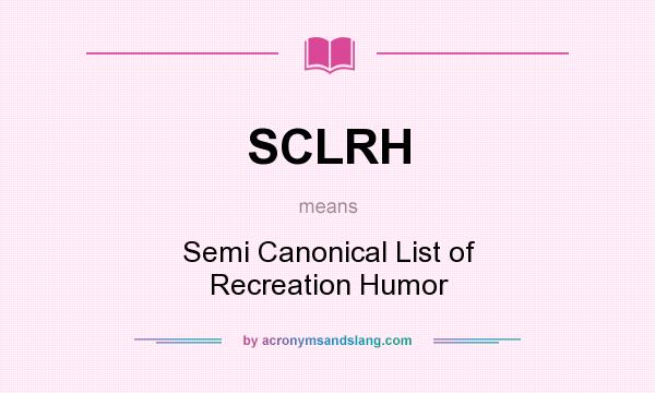 What does SCLRH mean? It stands for Semi Canonical List of Recreation Humor