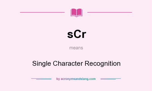 What does sCr mean? It stands for Single Character Recognition