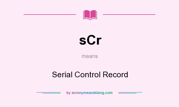 What does sCr mean? It stands for Serial Control Record