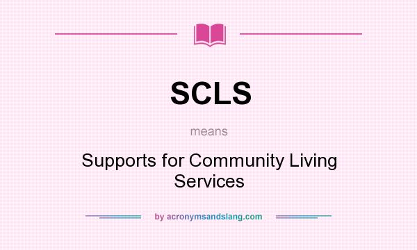 What does SCLS mean? It stands for Supports for Community Living Services