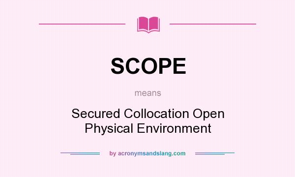 What does SCOPE mean? It stands for Secured Collocation Open Physical Environment