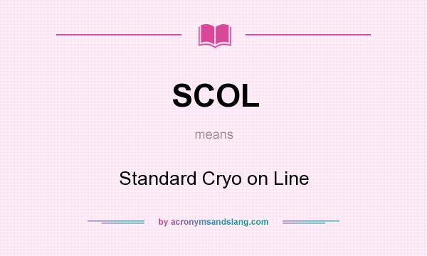 What does SCOL mean? It stands for Standard Cryo on Line
