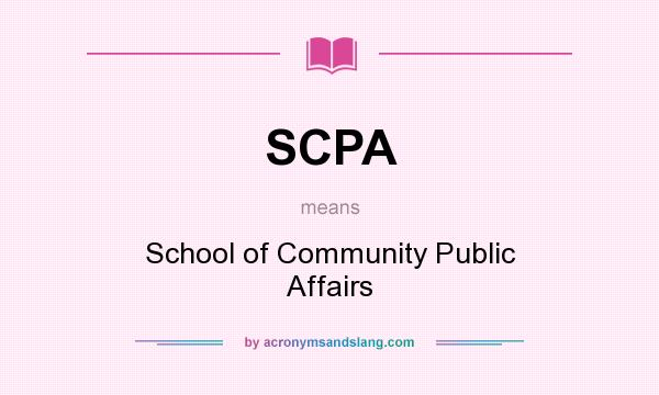 What does SCPA mean? It stands for School of Community Public Affairs