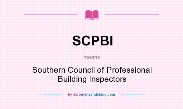 What does SCPBI mean? It stands for Southern Council of Professional Building Inspectors