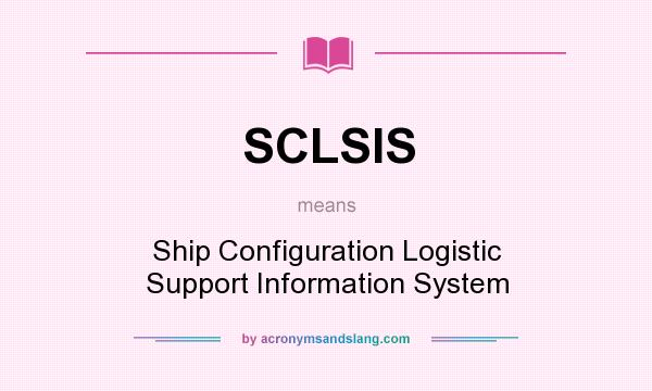 What does SCLSIS mean? It stands for Ship Configuration Logistic Support Information System
