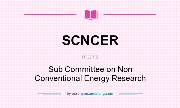What does SCNCER mean? It stands for Sub Committee on Non Conventional Energy Research
