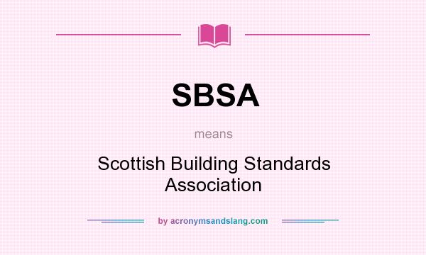 What does SBSA mean? It stands for Scottish Building Standards Association