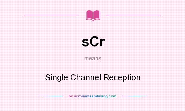 What does sCr mean? It stands for Single Channel Reception