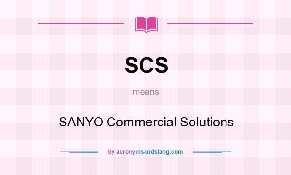 What does SCS mean? It stands for SANYO Commercial Solutions