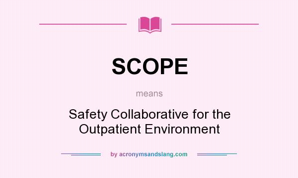 What does SCOPE mean? It stands for Safety Collaborative for the Outpatient Environment