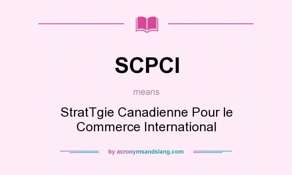 What does SCPCI mean? It stands for StratTgie Canadienne Pour le Commerce International