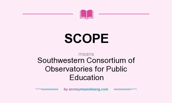 What does SCOPE mean? It stands for Southwestern Consortium of Observatories for Public Education
