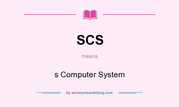 What does SCS mean? It stands for s Computer System