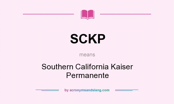 What does SCKP mean? It stands for Southern California Kaiser Permanente