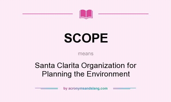 What does SCOPE mean? It stands for Santa Clarita Organization for Planning the Environment
